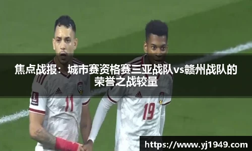 焦点战报：城市赛资格赛三亚战队vs赣州战队的荣誉之战较量