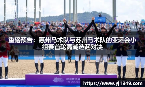 重磅预告：惠州马术队与苏州马术队的亚运会小组赛首轮高潮迭起对决