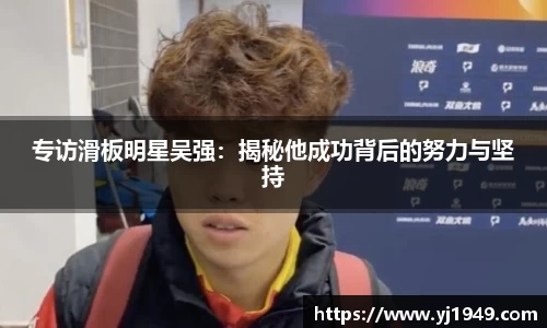 专访滑板明星吴强：揭秘他成功背后的努力与坚持