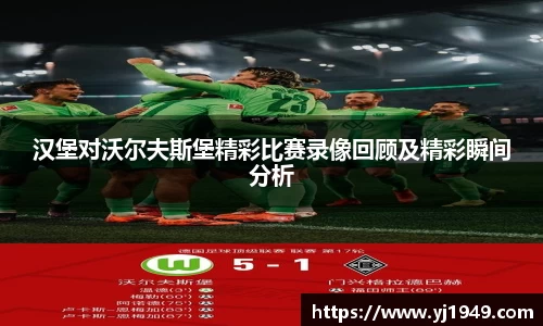 汉堡对沃尔夫斯堡精彩比赛录像回顾及精彩瞬间分析
